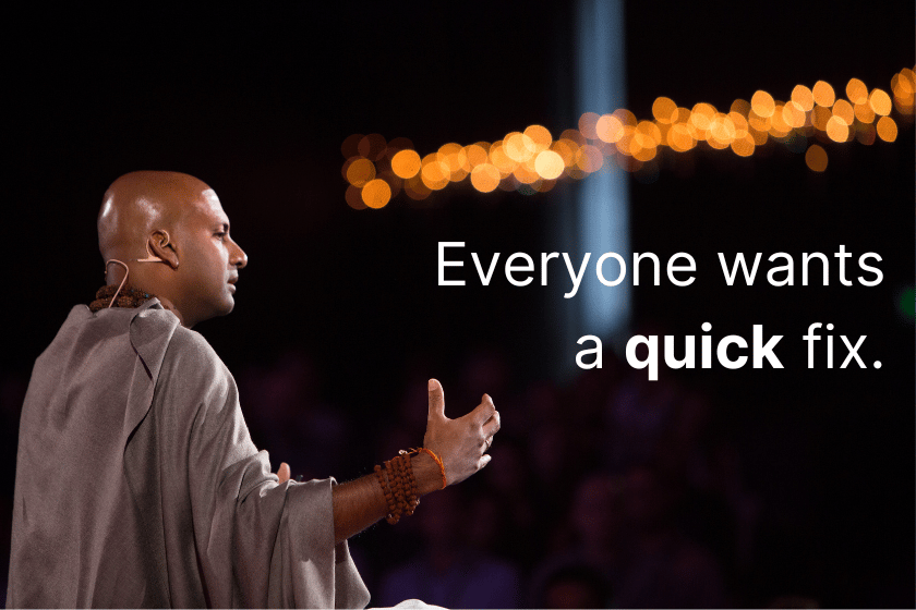 Everyone wants a quick fix.